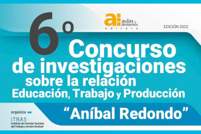 Concurso de investigaciones sobre la relaci&oacute;n Educaci&oacute;n y Trabajo y Producci&oacute;n &laquo;An&iacute;bal Redondo&raquo; &ndash; 6ta edici&oacute;n