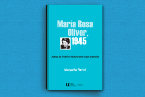 Novedad Editorial: Mar&iacute;a Rosa Oliver, 1945. Acerca de Am&eacute;rica vista por una mujer argentina de Margarita Pierini