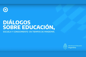 Di&aacute;logos sobre educaci&oacute;n, escuela y conocimiento en tiempos de pandemia