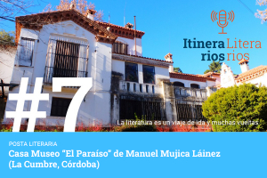 #7 Posta Literaria: Casa Museo &ldquo;El Para&iacute;so&rdquo; de Manuel Mujica L&aacute;inez (La Cumbre, C&oacute;rdoba)